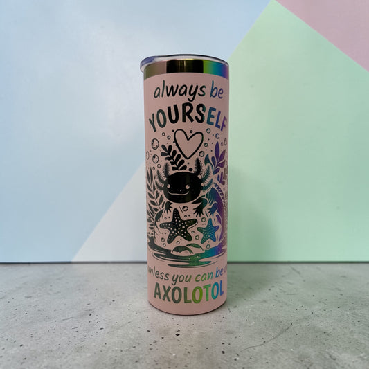 Axolotl "Always Be Yourself" Iridescent Tumbler