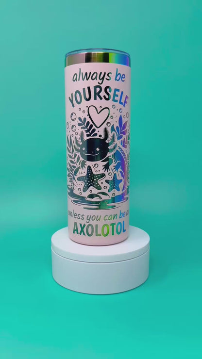 Axolotl "Always Be Yourself" Iridescent Tumbler